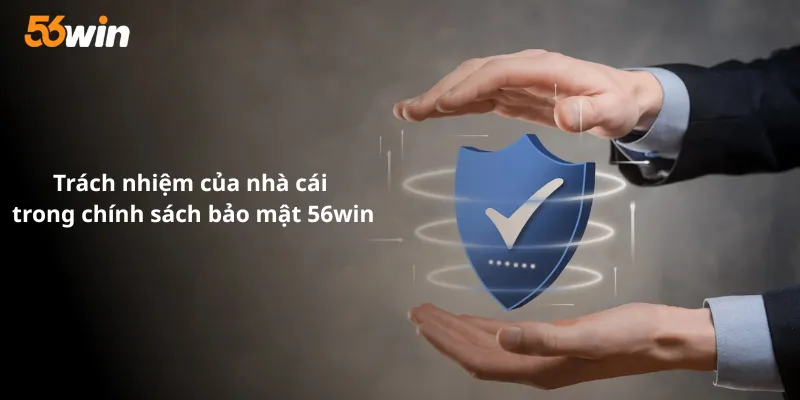 Trách nhiệm của nhà cái trong chính sách bảo mật 56win